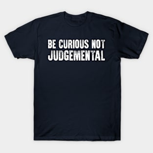 Be Curious Not Judgemental T-Shirt